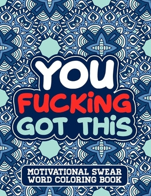 You Fucking Got This: A Swear Word Coloring Book for Adults Stress Relief and Relaxation Designs by Woods Edition Press