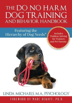 The Do No Harm Dog Training and Behavior Handbook: Featuring the Hierarchy of Dog Needs(R) by Michaels, Linda