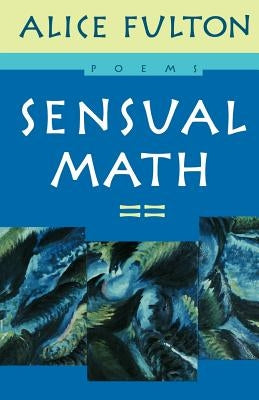 Sensual Math: Poems by Fulton, Alice