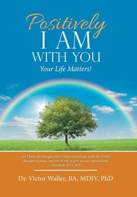 Positively I Am with You: Your Life Matters! by Waller Ba MDIV, Victor