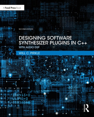 Designing Software Synthesizer Plugins in C++: With Audio DSP by Pirkle, Will C.