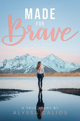 Made for Brave: A Journey Through Devastating Loss to Infinite Hope by Galios, Alyssa