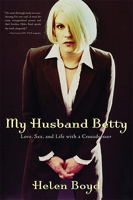 My Husband Betty: Love, Sex, and Life with a Crossdresser by Boyd, Helen