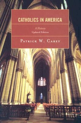 Catholics in America: A History by Carey, Patrick W.