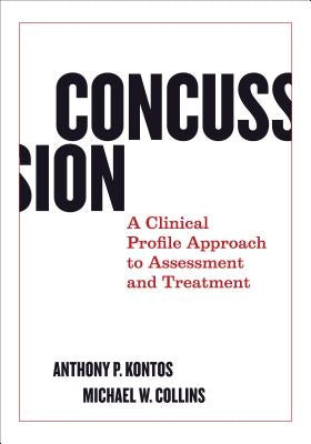 Concussion: A Clinical Profile Approach to Assessment and Treatment by Kontos, Anthony P.