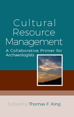Cultural Resource Management: A Collaborative Primer for Archaeologists by King, Thomas F.