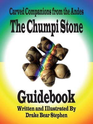 The Chumpi Stone Guidebook: Carved Companions from the Andes by Stephen, Drake Bear
