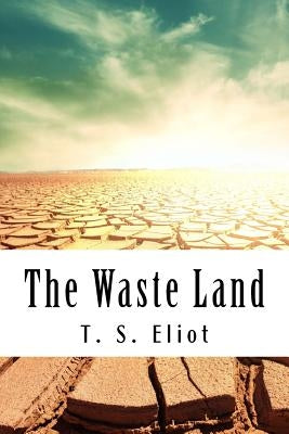 The Waste Land by Eliot, T. S.