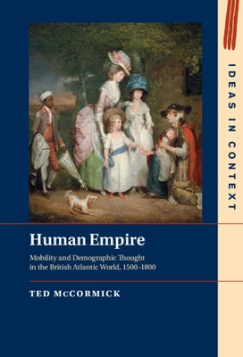 Human Empire: Mobility and Demographic Thought in the British Atlantic World, 1500-1800 by McCormick, Ted
