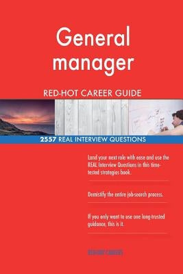 General manager RED-HOT Career Guide; 2557 REAL Interview Questions by Careers, Red-Hot