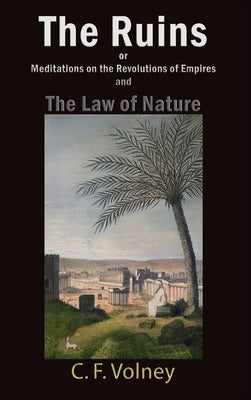 The Ruins or Meditations on the Revolutions of Empires and The Law of Nature by Volney, C. F.