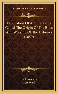 Explication Of An Engraving Called The Origin Of The Rites And Worship Of The Hebrews (1859) by Rosenberg, D.