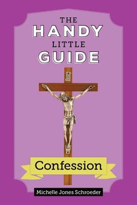 The Handy Little Guide to Confession by Jones Schroeder, Michelle