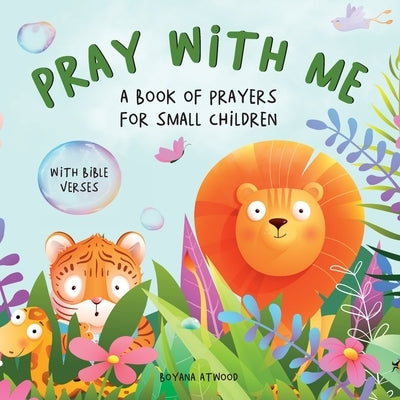 Pray With Me - A Book of Prayers For Small Children With Bible Verses by Atwood, Boyana