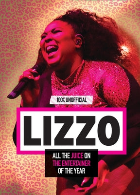 Lizzo: 100% Unofficial - All the Juice on the Entertainer of the Year by Mulenga, Natasha