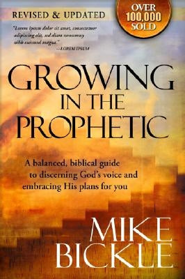Growing in the Prophetic: A Balanced, Biblical Guide to Using and Nurturing Dreams, Revelations and Spiritual Gifts as God Intended by Bickle, Mike