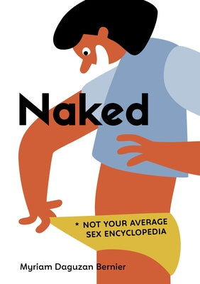 Naked: Not Your Average Sex Encyclopedia by Daguzan Bernier, Myriam