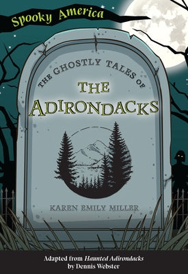 The Ghostly Tales of the Adirondacks by Miller, Karen