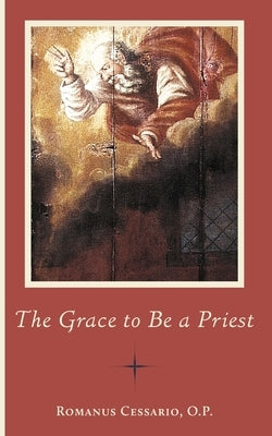 The Grace to Be a Priest by Cessario, Romanus