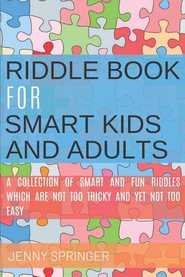 Riddle book for Smart kids and Adults: Riddle book with tricky and brain bewildering riddles for teens, adults, kids and riddles for kids age 7, 9-12 by Springer, Jenny