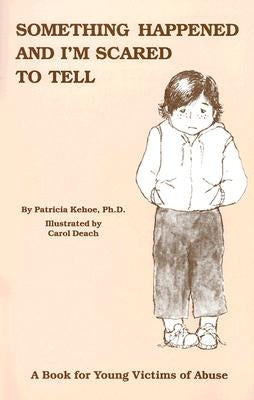 Something Happened and I'm Scared to Tell: A Book for Young Victims of Abuse by Kehoe, Patricia