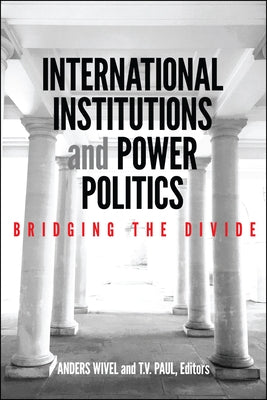 International Institutions and Power Politics: Bridging the Divide by Wivel, Anders