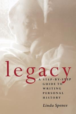 Legacy: A Step-By-Step Guide To Writing Personal History by Spence, Linda