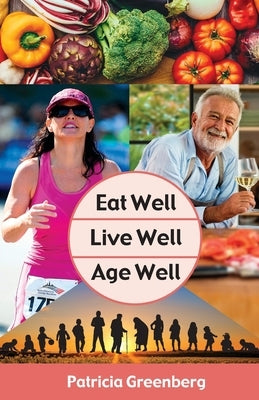 Eat Well, Live Well, Age Well by Greenberg, Patricia