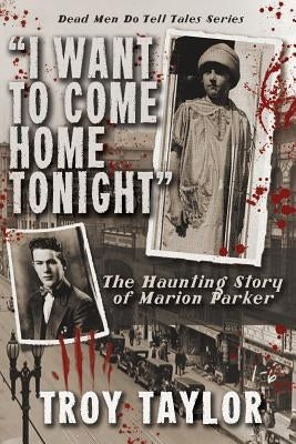 I Want to Come Home Tonight: The Haunting Story of Marion Parker by Taylor, Troy