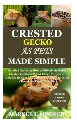 Crested Gecko as Pets Made Simple: Detailed Guide on How to Effectively Raise Crested Gecko as Pets & Other Purposes; Includes Its Care& Diseases; Fee by Muench, Markus J.