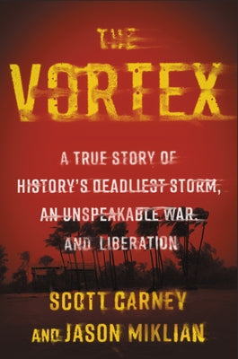 The Vortex: A True Story of History's Deadliest Storm, an Unspeakable War, and Liberation by Carney, Scott