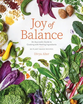Joy of Balance - An Ayurvedic Guide to Cooking with Healing Ingredients: 80 Plant-Based Recipes by Alter, Divya