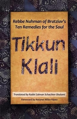 Tikkun Klali: Rebbe Nahman of Bratzlav's Ten Remedies for the Soul by Schachter-Shalomi, Zalman