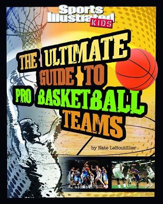 The Ultimate Guide to Pro Basketball Teams by Leboutillier, Nate