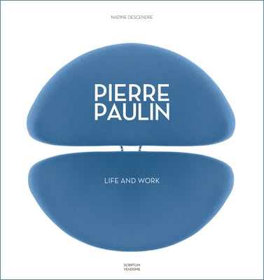 Pierre Paulin: Life and Work by Descendre, Nadine