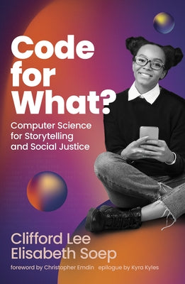 Code for What?: Computer Science for Storytelling and Social Justice by Lee, Clifford