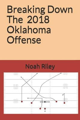 Breaking Down the 2018 Oklahoma Offense by Riley, Noah B.