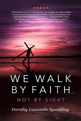 We Walk by Faith...Not by Sight by Spaulding, Dorothy