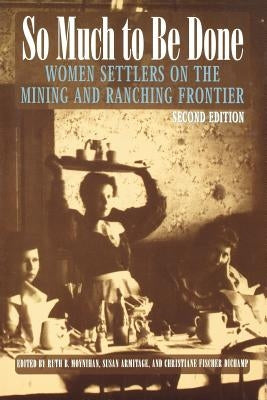 So Much to Be Done: Women Settlers on the Mining and Ranching Frontier by Moynihan, Ruth B.