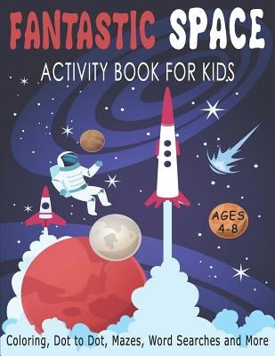 FANTASTIC SPACE ACTIVITY BOOK FOR KIDS AGES 4-8 Coloring, Dot to Dot, Mazes, Word Searches and More: Fantastic Outer Space Workbook with Solar System, by M. C., Martha