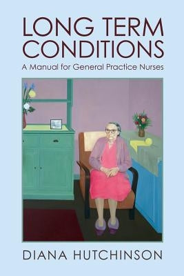 Long Term Conditions: A Manual for General Practice Nurses by Hutchinson, Diana