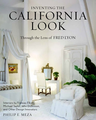 Inventing the California Look: Interiors by Frances Elkins, Michael Taylor, John Dickinson, and Other Design in Novators by Meza, Philip E.