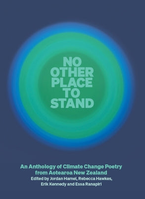 No Other Place to Stand: An Anthology of Climate Change Poetry from Aotearoa New Zealand by Ranapiri, Essa