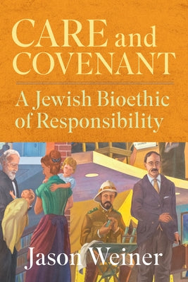 Care and Covenant: A Jewish Bioethic of Responsibility by Weiner, Jason