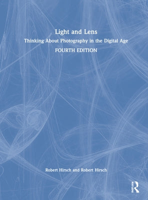 Light and Lens: Thinking about Photography in the Digital Age by Hirsch, Robert