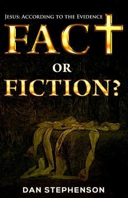 Fact or Fiction?: Jesus: According to the Evidence by Stephenson, Dan