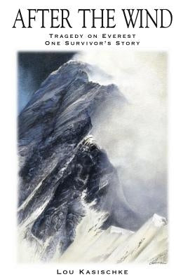 After the Wind: Tragedy on Everest One Survivor's Story by Kasischke, Lou