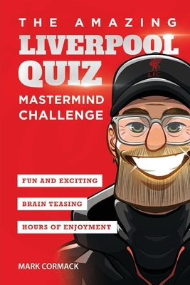 The Amazing Liverpool Quiz: Mastermind Challenge by Cormack, Mark