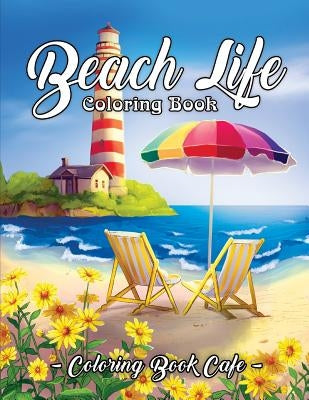 Beach Life Coloring Book: An Adult Coloring Book Featuring Fun and Relaxing Beach Vacation Scenes, Peaceful Ocean Landscapes and Beautiful Summe by Cafe, Coloring Book