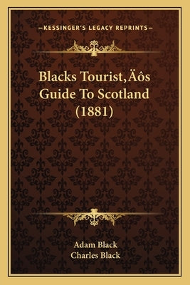 Blacks Tourist's Guide To Scotland (1881) by Black, Adam